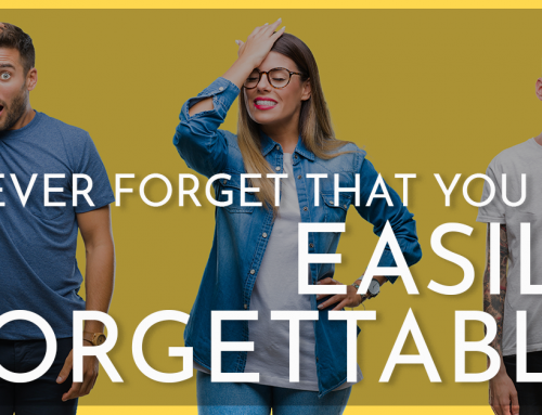 Never Forget That You’re Easily Forgettable